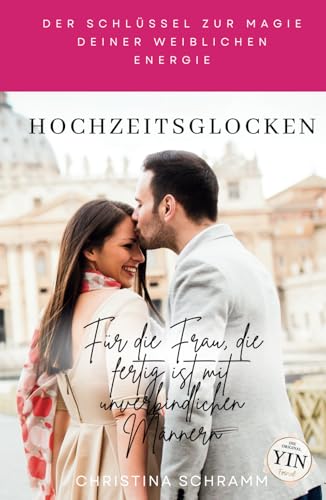 Hochzeitsglocken: Für die Frau, die fertig ist mit unverbindlichen Männern von Christina Schramm Coaching