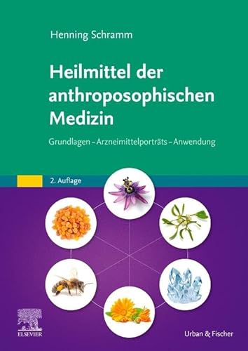 Heilmittel der anthroposophischen Medizin: Grundlagen – Arzneimittelporträts – Anwendung von Urban & Fischer Verlag/Elsevier GmbH
