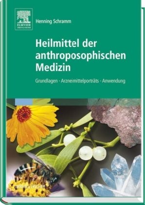 Heilmittel der anthroposophischen Medizin: Grundlagen – Arzneimittelporträts – Anwendung
