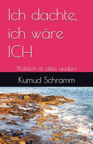Ich dachte, ich wäre ICH: Plötzlich ist alles anders von Independently published