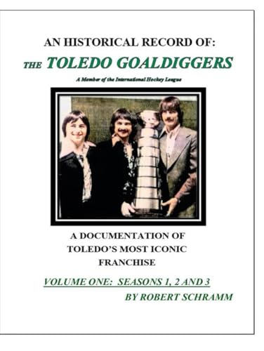 An Historical Record of: The Toledo Goaldiggers: Volume One: Seasons 1, 2 and 3 von Independently published