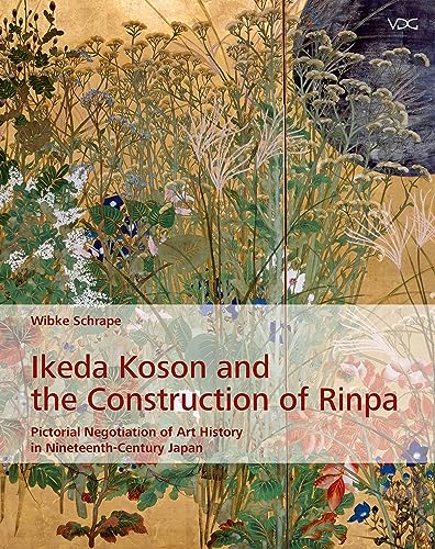 Ikeda Koson and the Construction of Rinpa: Pictorial Negotiation of Art History in Nineteenth Century Japan (Studies of East Asian Art History/ Studien zur Ostasiatischen Kunstgeschichte) von VDG