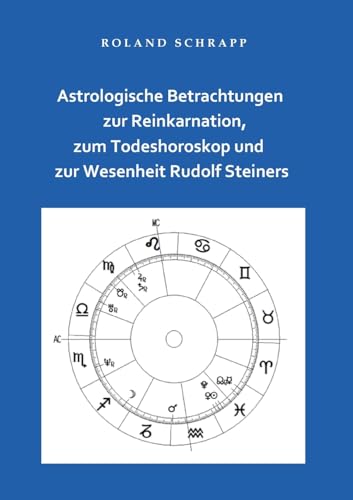 Astrologische Betrachtungen zur Reinkarnation, zum Todeshoroskop und zur Wesenheit Rudolf Steiners von BoD – Books on Demand