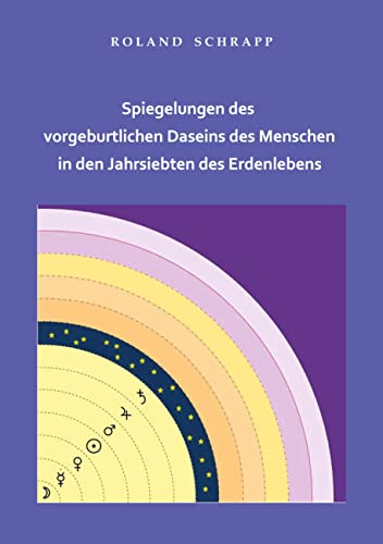 Spiegelungen des vorgeburtlichen Daseins des Menschen in den Jahrsiebten des Erdenlebens von BoD – Books on Demand