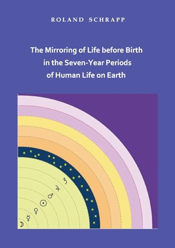 The Mirroring of Life before Birth in the Seven-Year Periods of Human Life on Earth: DE von BoD – Books on Demand