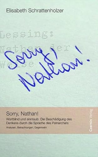 Sorry, Nathan!: Wortblind und sinntaub: Die Beschädigung des Denkens durch die Sprache des Patriarchats - Analysen, Betrachtungen, Gegenwehr: ... Gegenwehr. Analysen, Betrachtungen, Gegenwehr