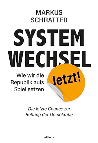 Systemwechsel jetzt: Wie wir die Republik aufs Spiel setzen von edition a