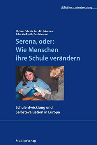 Serena, oder: Wie Menschen ihre Schule verändern: Schulentwicklung und Selbstevaluation in Europa (Reihe: Bibliothek Schulentwicklung, Band: 6) von StudienVerlag