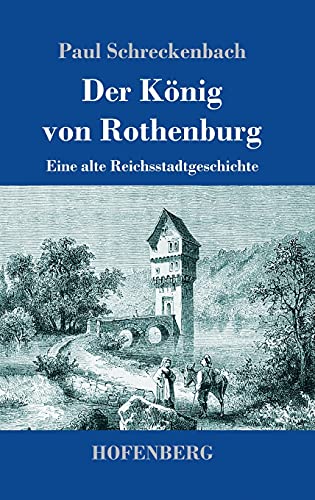 Der König von Rothenburg: Eine alte Reichsstadtgeschichte
