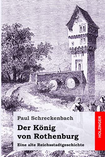 Der König von Rothenburg: Eine alte Reichsstadtgeschichte von Independently published
