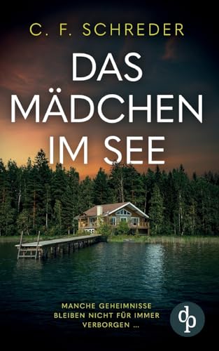 Das Mädchen im See: Manche Geheimnisse bleiben nicht für immer verborgen ... von dp DIGITAL PUBLISHERS GmbH