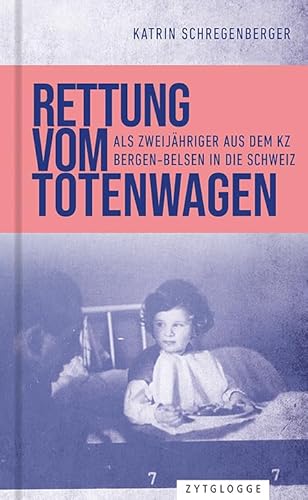 Rettung vom Totenwagen: Als Zweijähriger aus dem KZ Bergen-Belsen in die Schweiz von Zytglogge AG