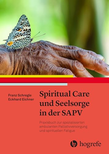 Spiritual Care und Seelsorge in der SAPV: Praxisbuch zur spezialisierten ambulanten Palliativversorgung und spirituellen Fatigue