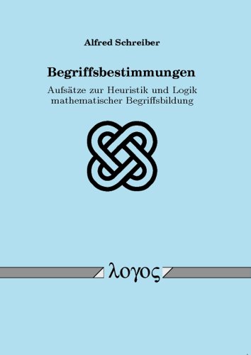Begriffsbestimmungen: Aufsätze zur Heuristik und Logik mathematischer Begriffsbildung