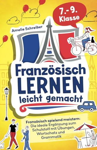 Französisch lernen leicht gemacht: 7. - 9. Klasse spielend meistern - Die ideale Ergänzung zum Schulstoff mit erprobten Übungen, Grammatik und den wichtigsten Vokabeln inkl. Audioinhalten von LE unlimited
