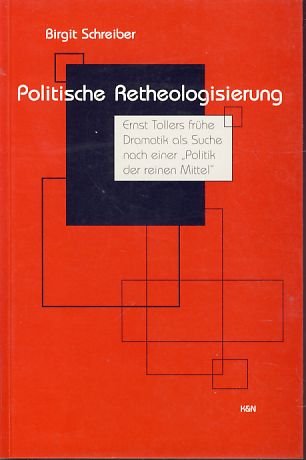 Politische Retheologisierung: Ernst Tollers frühe Dramatik als Suche nach einer "Politik der reinen Mittel" (Epistemata - Würzburger wissenschaftliche Schriften. Reihe Literaturwissenschaft)