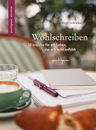 Wohlschreiben: 52 Impulse für ein Leben, das sich echt anfühlt (punktgenau schreiben) von Verlag punktgenau