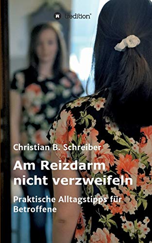 Am Reizdarm nicht verzweifeln: Praktische Alltagstipps für Betroffene - Ein wichtiger Ratgeber für Reizdarm-Patienten von tredition