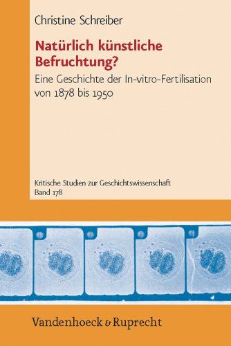 Natürlich künstliche Befruchtung?: Eine Geschichte der In-vitro-Fertilisation von 1878 bis 1950 (Kritische Studien zur Geschichtswissenschaft, Band 178)