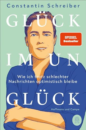 Glück im Unglück: Wie ich trotz schlechter Nachrichten optimistisch bleibe | Der SPIEGEL-Bestseller von Hoffmann und Campe