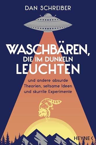Waschbären, die im Dunkeln leuchten: und andere absurde Theorien, seltsame Ideen und skurrile Experimente Waschbären, die im Dunkeln leuchten: und andere absurde Theorien, seltsame Ideen und skurrile Experimente