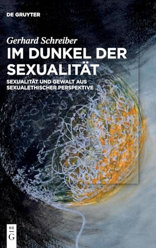 Im Dunkel der Sexualität: Sexualität und Gewalt aus sexualethischer Perspektive von De Gruyter