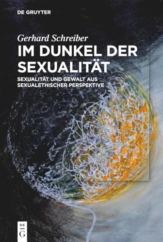 Im Dunkel der Sexualität: Sexualität und Gewalt aus sexualethischer Perspektive von De Gruyter