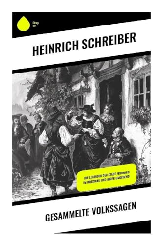 Gesammelte Volkssagen: Die Legenden der Stadt Freiburg im Breisgau und ihrer Umgegend von Sharp Ink