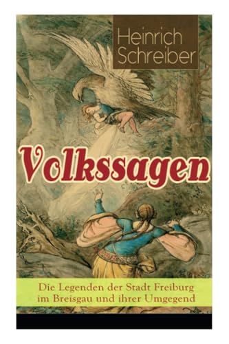 Volkssagen: Die Legenden der Stadt Freiburg im Breisgau und ihrer Umgegend: Die Legenden der Stadt Freiburg im Breisgau und ihrer Umgegend: Das ... böse Pfenning + Kuno von Falkenstein und mehr Volkssagen: Die Legenden der Stadt Freiburg im Breisgau und ihrer Umgegend: Die Legenden der Stadt Freiburg im Breisgau und ihrer Umgegend: Das ... böse Pfenning + Kuno von Falkenstein und mehr