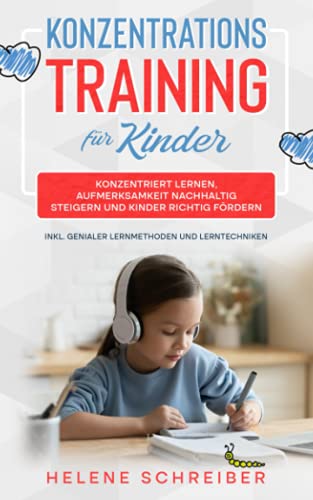 Konzentrationstraining für Kinder: Konzentriert lernen, Aufmerksamkeit nachhaltig steigern und Kinder richtig fördern - inkl. genialer Lernmethoden und Lerntechniken