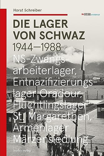 Die Lager von Schwaz: NS-Zwangsarbeiterlager - Entnazifizierungslager Oradour - Flüchtlingslager St. Margarethen - Armenlager Märzensiedlung (Studien zu Geschichte und Politik) von Studien Verlag