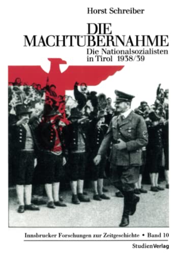 Die Machtübernahme: Die Nationalsozialisten in Tirol 1938/39 (Innsbrucker Forschungen zur Zeitgeschichte, Band 10) von StudienVerlag