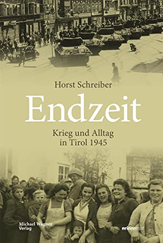 Endzeit: Krieg und Alltag in Tirol 1945 (Studien zu Geschichte und Politik) von Michael Wagner Verlag