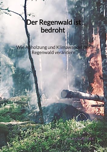 Der Regenwald ist bedroht - Wie Abholzung und Klimawandel den Regenwald verändern