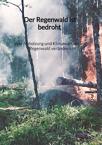Der Regenwald ist bedroht - Wie Abholzung und Klimawandel den Regenwald verändern von Jaltas Books