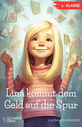 Erstlesebuch 1. Klasse - Lina kommt dem Geld auf die Spur: Einfach Lesen lernen und die Grundlagen von Geld verstehen, mit dieser spannenden Geschichte für Mädchen und Jungen ab 6 Jahren Erstlesebuch 1. Klasse - Lina kommt dem Geld auf die Spur: Einfach Lesen lernen und die Grundlagen von Geld verstehen, mit dieser spannenden Geschichte für Mädchen und Jungen ab 6 Jahren von Scharfsinn Verlag