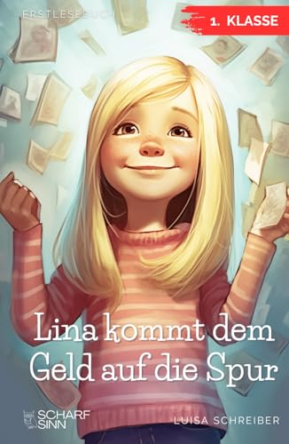 Erstlesebuch 1. Klasse – Lina kommt dem Geld auf die Spur: Einfach Lesen lernen und die Grundlagen von Geld verstehen, mit dieser spannenden Geschichte für Mädchen und Jungen ab 6 Jahren Erstlesebuch 1. Klasse – Lina kommt dem Geld auf die Spur: Einfach Lesen lernen und die Grundlagen von Geld verstehen, mit dieser spannenden Geschichte für Mädchen und Jungen ab 6 Jahren von Scharfsinn Verlag