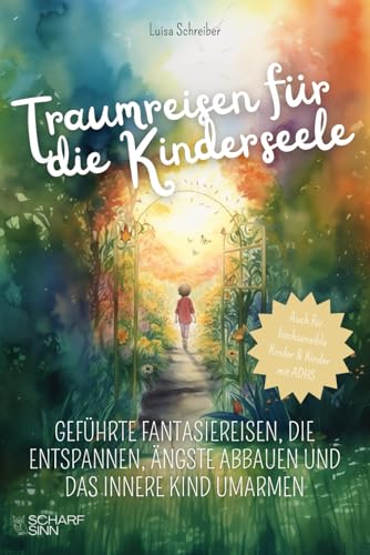 Traumreisen für die Kinderseele: Geführte Fantasiereisen, die entspannen, Ängste abbauen und das innere Kind umarmen. Auch für hochsensible Kinder und Kinder mit ADHS Traumreisen für die Kinderseele: Geführte Fantasiereisen, die entspannen, Ängste abbauen und das innere Kind umarmen. Auch für hochsensible Kinder und Kinder mit ADHS von Scharfsinn Verlag
