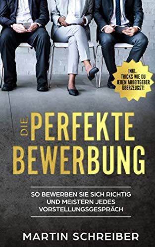 Die Perfekte Bewerbung: So bewerben Sie sich richtig und meistern jedes Vorstellungsgespräch! Lerne alles was wichtig ist rund um dein Vorstellungsgespräch & überzeuge deinen Arbeitgeber! von Independently published