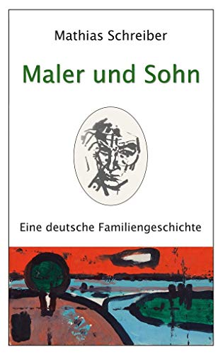 Maler und Sohn: Eine deutsche Familiengeschichte zwischen Ost und West