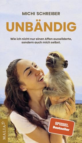 Unbändig: Wie ich nicht nur einen Affen auswilderte, sondern auch mich selbst