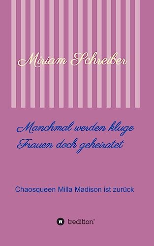 Manchmal werden kluge Frauen doch geheiratet: Chaosqueen Milla Madison ist zurück (Kluge Frauen -Chaosqueen Milla Madison) von tredition