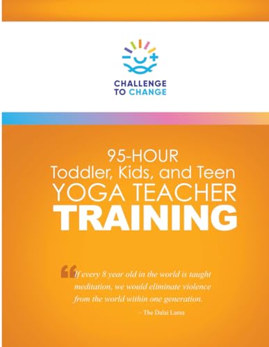 95 Hour Toddler, Kids, and Teen Yoga Teacher Training: Manual von Challenge to Change, Inc.