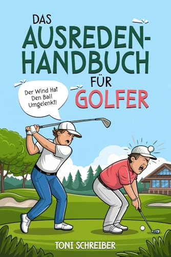 Das Ausreden Handbuch für Golfer: Kreative Erklärungen für misslungene Meisterschläge. Das lustige Geschenkbuch für Golfer. von Independently published