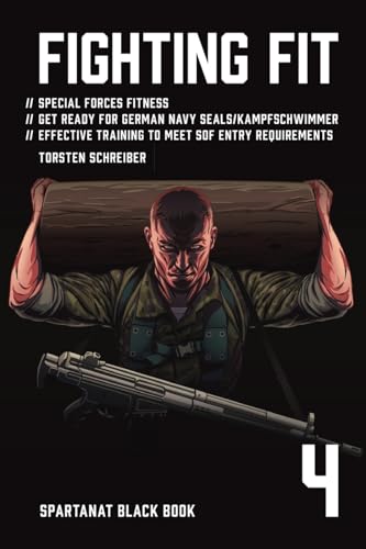 Fighting Fit: Special Forces Fitness. Get Ready for German Navy Seals. Effective training to meet SOF entry requirements (SPARTANAT Black Book, Band 4) von Spartanat