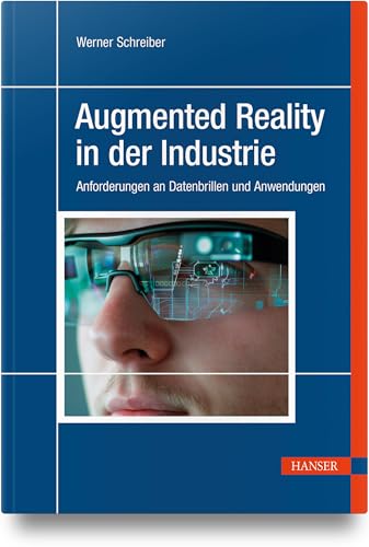 Augmented Reality in der Industrie: Anforderungen an Datenbrillen und Anwendungen von Carl Hanser Verlag GmbH & Co. KG