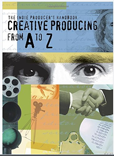 Indie Producers Handbook: Creative Producing from A to Z