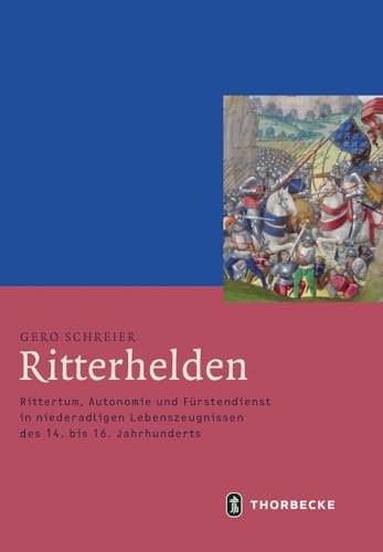 Ritterhelden: Rittertum, Autonomie und Fürstendienst in niederadligen Lebenszeugnissen des 14. bis 16. Jahrhunderts (Mittelalter-Forschungen, Band 58) von Jan Thorbecke Verlag