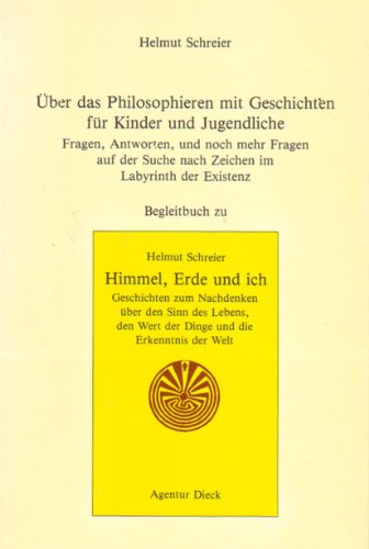 Über das Philosophieren mit Geschichten für Kinder und Jugendliche: Fragen, Antworten und noch mehr Fragen auf der Suche nach Zeichen im Labyrinth der ... zum Sammelband Himmel, Erde und ich