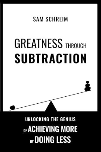 Greatness Through Subtraction: Unlocking the Genius of Achieving More by Doing Less (Cognitive Toolset, Band 1) von SCAS Inc